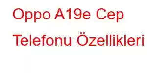 Oppo A19e Cep Telefonu Özellikleri