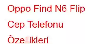 Oppo Find N6 Flip Cep Telefonu Özellikleri