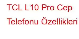 TCL L10 Pro Cep Telefonu Özellikleri