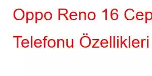 Oppo Reno 16 Cep Telefonu Özellikleri