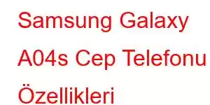 Samsung Galaxy A04s Cep Telefonu Özellikleri