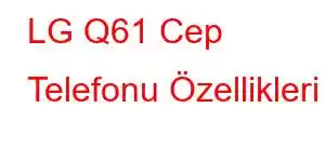 LG Q61 Cep Telefonu Özellikleri