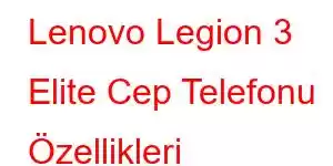 Lenovo Legion 3 Elite Cep Telefonu Özellikleri