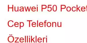 Huawei P50 Pocket Cep Telefonu Özellikleri