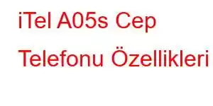 iTel A05s Cep Telefonu Özellikleri