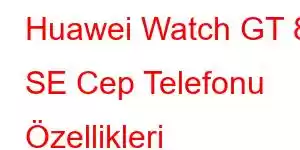 Huawei Watch GT 8 SE Cep Telefonu Özellikleri