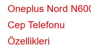 Oneplus Nord N600 Cep Telefonu Özellikleri