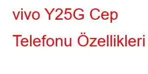 vivo Y25G Cep Telefonu Özellikleri