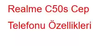 Realme C50s Cep Telefonu Özellikleri