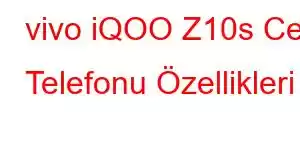 vivo iQOO Z10s Cep Telefonu Özellikleri