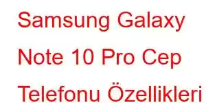 Samsung Galaxy Note 10 Pro Cep Telefonu Özellikleri