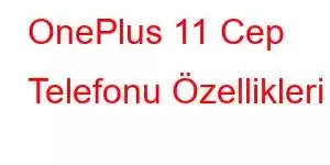 OnePlus 11 Cep Telefonu Özellikleri