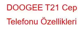 DOOGEE T21 Cep Telefonu Özellikleri