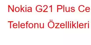 Nokia G21 Plus Cep Telefonu Özellikleri