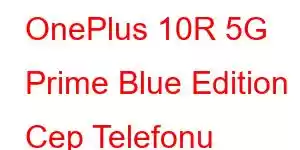 OnePlus 10R 5G Prime Blue Edition Cep Telefonu Özellikleri