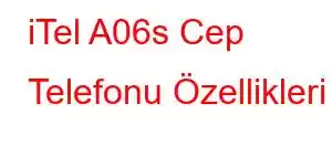 iTel A06s Cep Telefonu Özellikleri