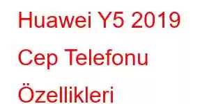 Huawei Y5 2019 Cep Telefonu Özellikleri