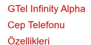 GTel Infinity Alpha Cep Telefonu Özellikleri