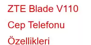 ZTE Blade V110 Cep Telefonu Özellikleri