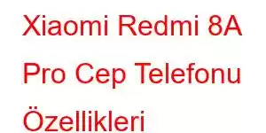 Xiaomi Redmi 8A Pro Cep Telefonu Özellikleri