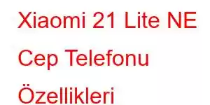 Xiaomi 21 Lite NE Cep Telefonu Özellikleri