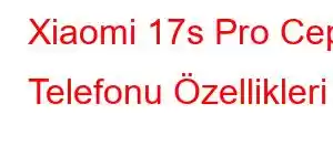 Xiaomi 17s Pro Cep Telefonu Özellikleri