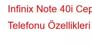 Infinix Note 40i Cep Telefonu Özellikleri