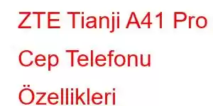 ZTE Tianji A41 Pro Cep Telefonu Özellikleri