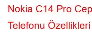 Nokia C14 Pro Cep Telefonu Özellikleri