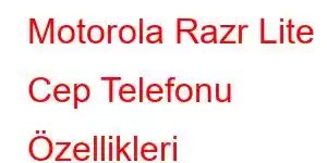 Motorola Razr Lite Cep Telefonu Özellikleri