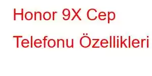 Honor 9X Cep Telefonu Özellikleri