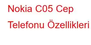 Nokia C05 Cep Telefonu Özellikleri