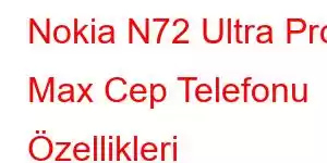 Nokia N72 Ultra Pro Max Cep Telefonu Özellikleri