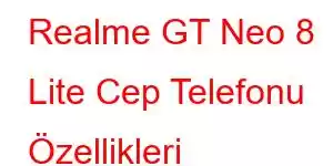 Realme GT Neo 8 Lite Cep Telefonu Özellikleri