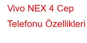 Vivo NEX 4 Cep Telefonu Özellikleri