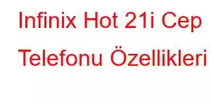 Infinix Hot 21i Cep Telefonu Özellikleri