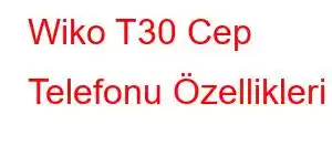 Wiko T30 Cep Telefonu Özellikleri