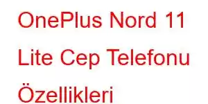 OnePlus Nord 11 Lite Cep Telefonu Özellikleri