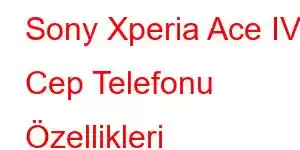 Sony Xperia Ace IV Cep Telefonu Özellikleri