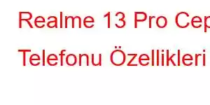 Realme 13 Pro Cep Telefonu Özellikleri