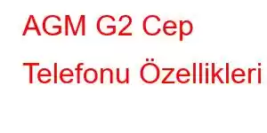 AGM G2 Cep Telefonu Özellikleri