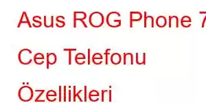 Asus ROG Phone 7 Cep Telefonu Özellikleri