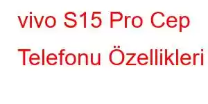 vivo S15 Pro Cep Telefonu Özellikleri