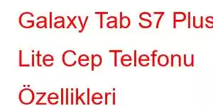 Galaxy Tab S7 Plus Lite Cep Telefonu Özellikleri