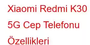 Xiaomi Redmi K30 5G Cep Telefonu Özellikleri