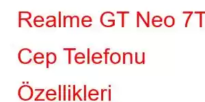 Realme GT Neo 7T Cep Telefonu Özellikleri