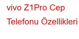 vivo Z1Pro Cep Telefonu Özellikleri