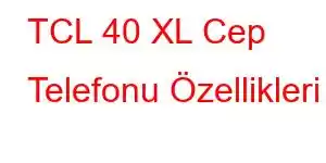 TCL 40 XL Cep Telefonu Özellikleri