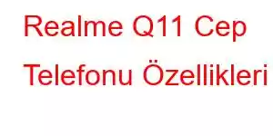 Realme Q11 Cep Telefonu Özellikleri