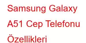 Samsung Galaxy A51 Cep Telefonu Özellikleri